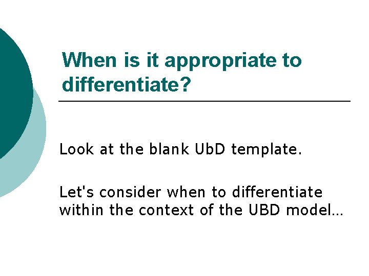 When is it appropriate to differentiate? Look at the blank Ub. D template. Let's