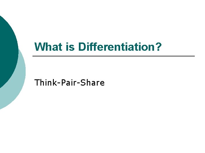What is Differentiation? Think-Pair-Share 