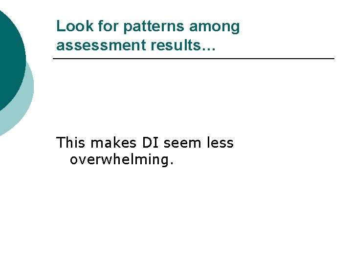 Look for patterns among assessment results… This makes DI seem less overwhelming. 