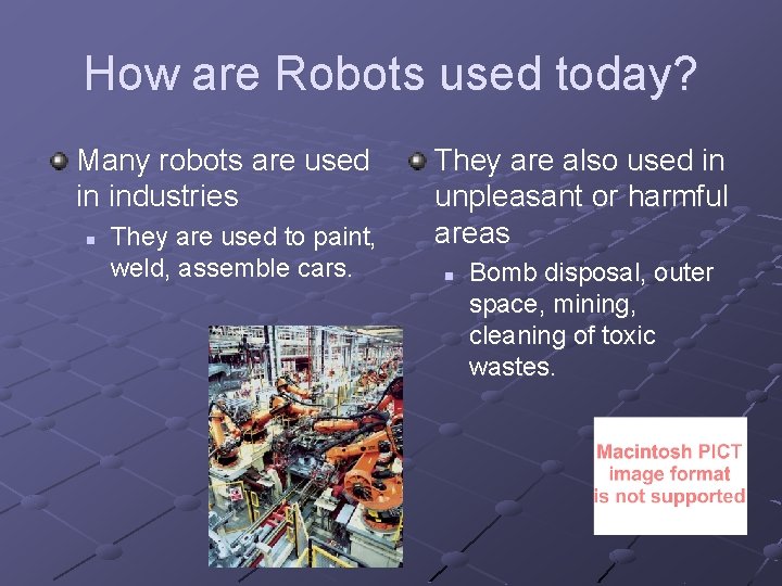 How are Robots used today? Many robots are used in industries n They are
