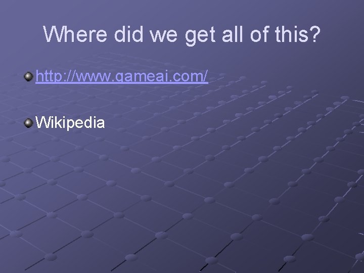 Where did we get all of this? http: //www. gameai. com/ Wikipedia 