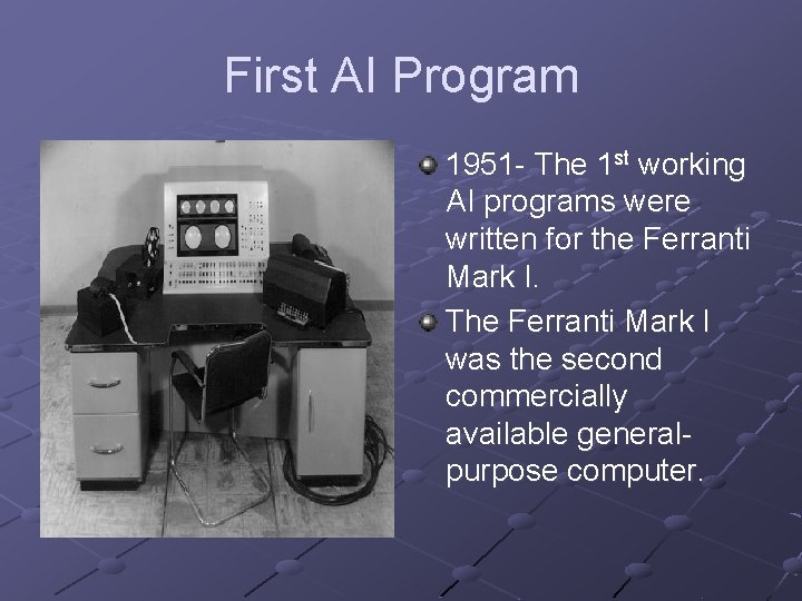 First AI Program 1951 - The 1 st working AI programs were written for