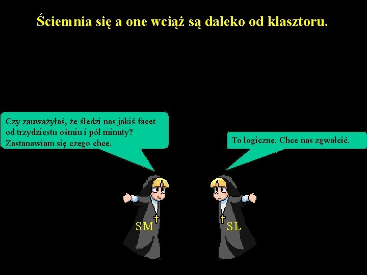 Ściemnia się a one wciąż są daleko od klasztoru. Czy zauważyłaś, że śledzi nas