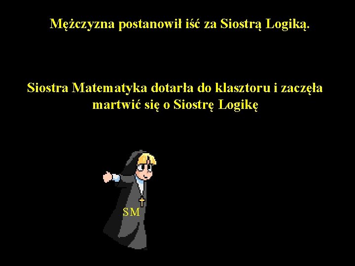 Mężczyzna postanowił iść za Siostrą Logiką. Siostra Matematyka dotarła do klasztoru i zaczęła martwić