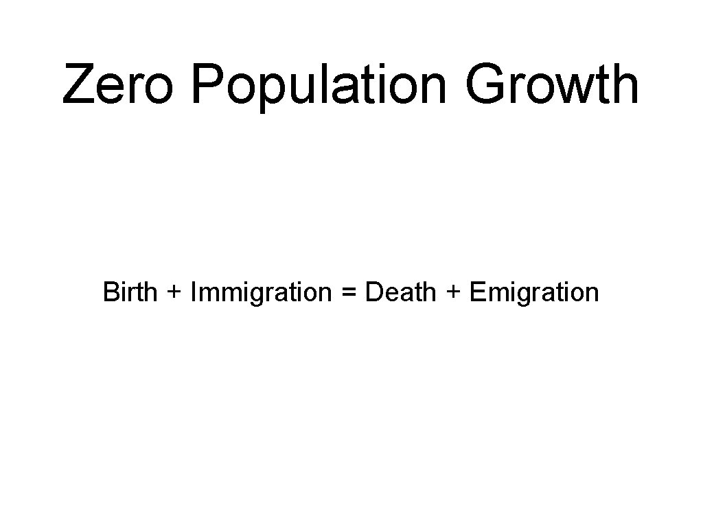 Zero Population Growth Birth + Immigration = Death + Emigration 