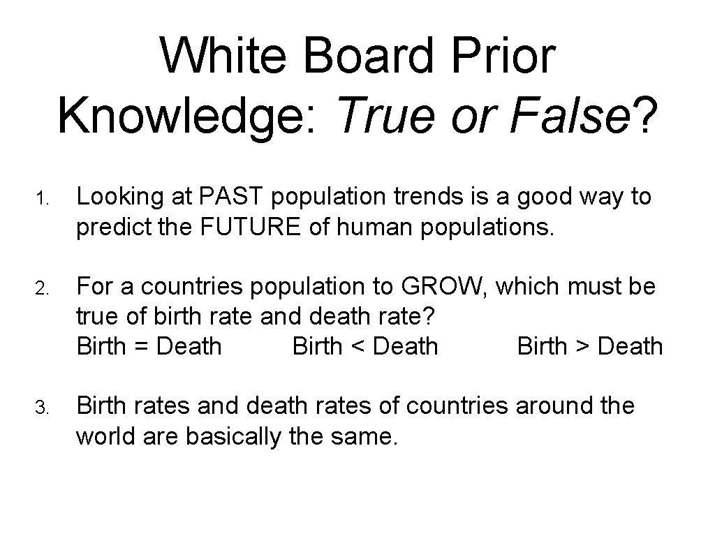 White Board Prior Knowledge: True or False? 1. Looking at PAST population trends is