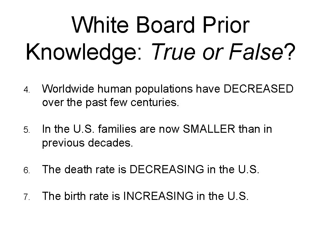 White Board Prior Knowledge: True or False? 4. Worldwide human populations have DECREASED over