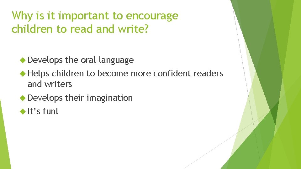 Why is it important to encourage children to read and write? Develops the oral
