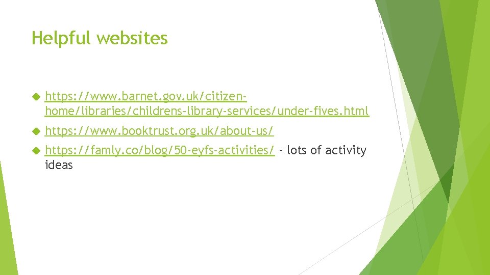 Helpful websites https: //www. barnet. gov. uk/citizenhome/libraries/childrens-library-services/under-fives. html https: //www. booktrust. org. uk/about-us/ https: