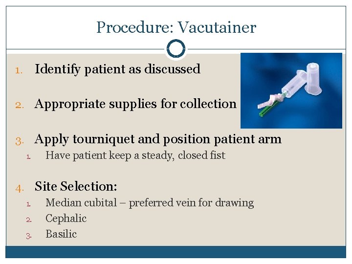 Procedure: Vacutainer Identify patient as discussed 1. 2. Appropriate supplies for collection 3. Apply