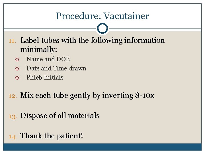 Procedure: Vacutainer 11. Label tubes with the following information minimally: Name and DOB Date