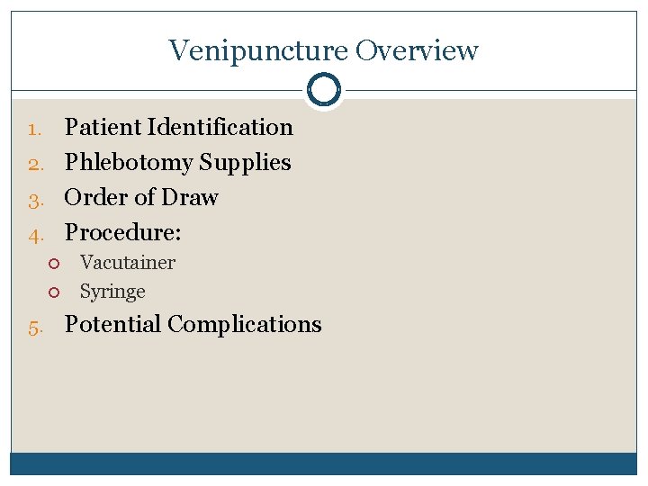 Venipuncture Overview Patient Identification 2. Phlebotomy Supplies 3. Order of Draw 4. Procedure: 1.