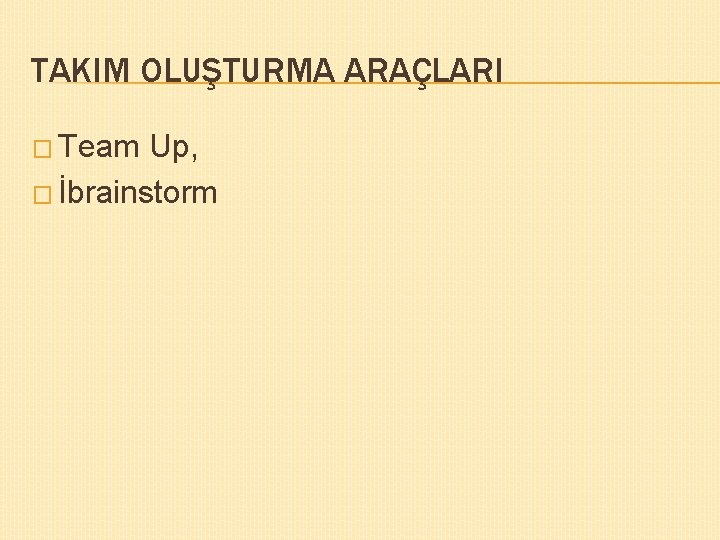 TAKIM OLUŞTURMA ARAÇLARI � Team Up, � İbrainstorm 