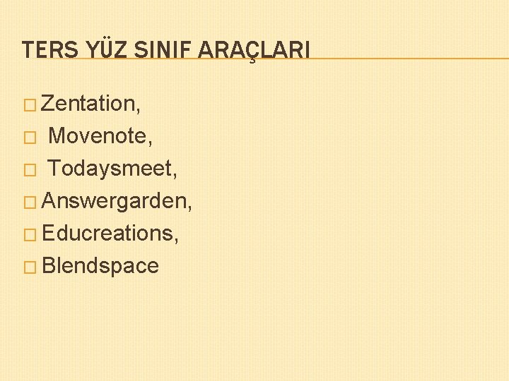 TERS YÜZ SINIF ARAÇLARI � Zentation, Movenote, � Todaysmeet, � Answergarden, � Educreations, �