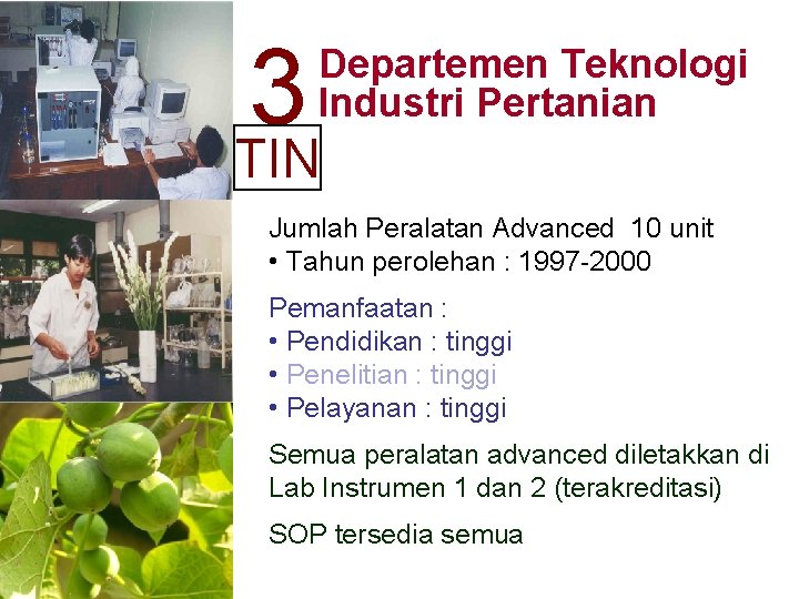 3 TIN Departemen Teknologi Industri Pertanian Jumlah Peralatan Advanced 10 unit • Tahun perolehan