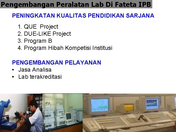 Pengembangan Peralatan Lab Di Fateta IPB PENINGKATAN KUALITAS PENDIDIKAN SARJANA 1. QUE Project 2.