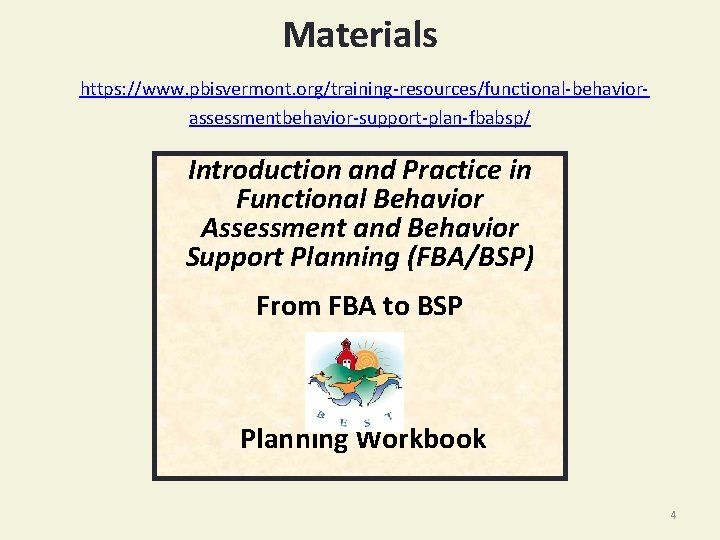 Materials https: //www. pbisvermont. org/training-resources/functional-behaviorassessmentbehavior-support-plan-fbabsp/ Introduction and Practice in Functional Behavior Assessment and Behavior