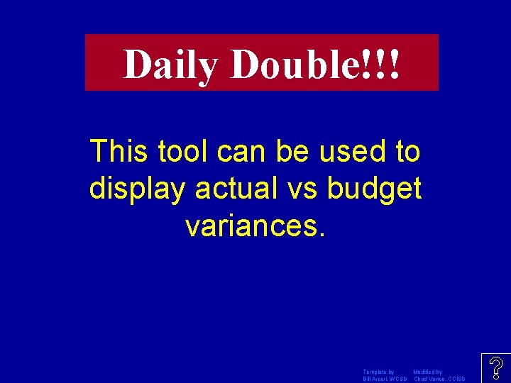 Daily Double!!! This tool can be used to display actual vs budget variances. Template