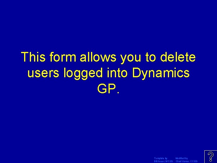 This form allows you to delete users logged into Dynamics GP. Template by Modified