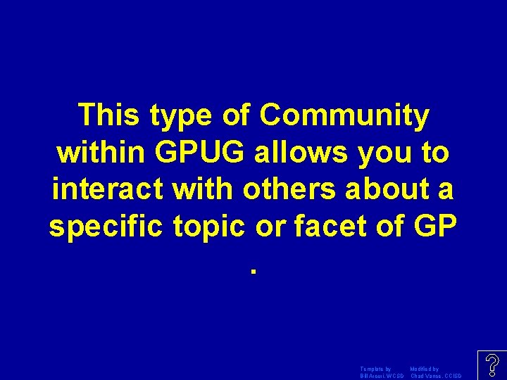 This type of Community within GPUG allows you to interact with others about a