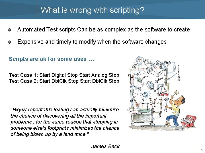 What is wrong with scripting? Automated Test scripts Can be as complex as the