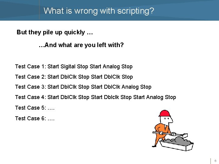 What is wrong with scripting? But they pile up quickly … …And what are
