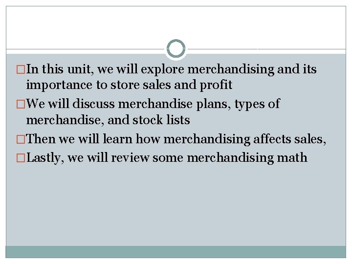�In this unit, we will explore merchandising and its importance to store sales and
