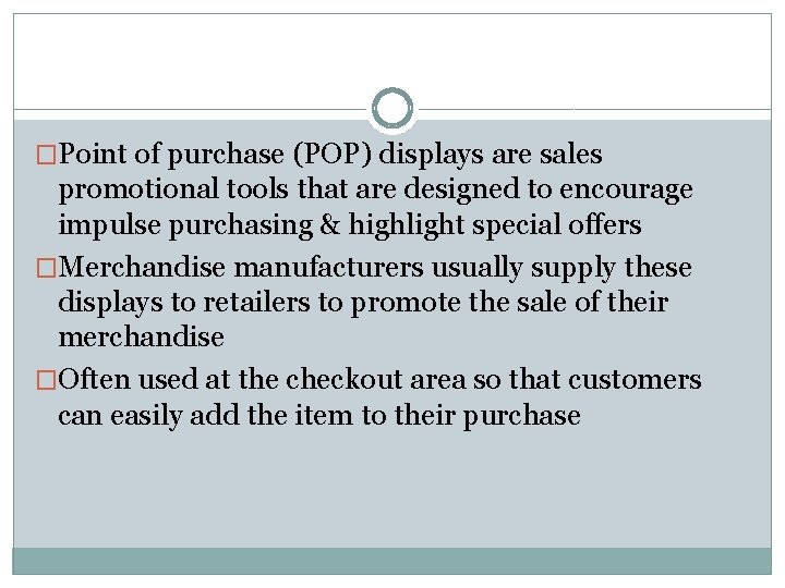 �Point of purchase (POP) displays are sales promotional tools that are designed to encourage