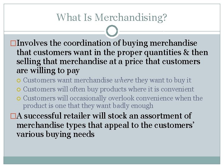 What Is Merchandising? �Involves the coordination of buying merchandise that customers want in the