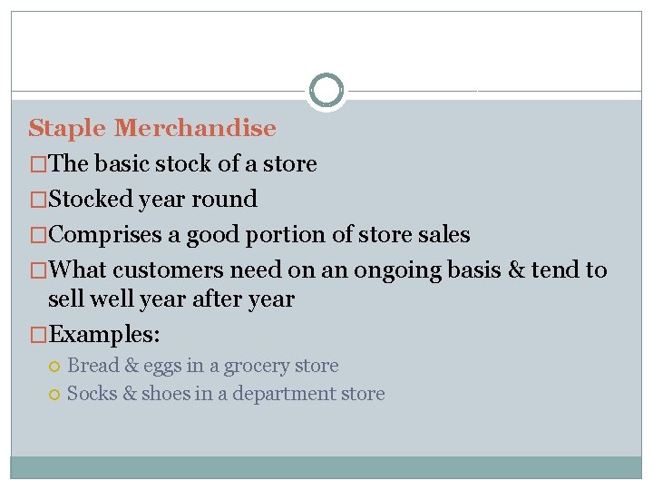 Staple Merchandise �The basic stock of a store �Stocked year round �Comprises a good