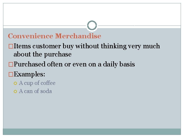 Convenience Merchandise �Items customer buy without thinking very much about the purchase �Purchased often