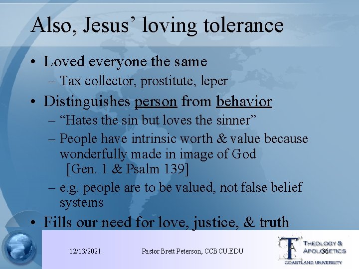 Also, Jesus’ loving tolerance • Loved everyone the same – Tax collector, prostitute, leper