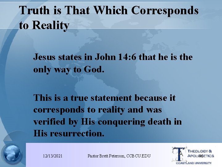 Truth is That Which Corresponds to Reality Jesus states in John 14: 6 that