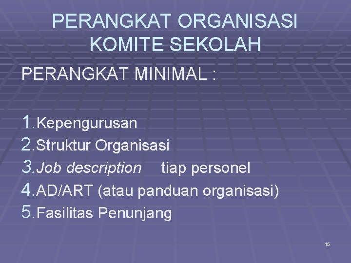 PERANGKAT ORGANISASI KOMITE SEKOLAH PERANGKAT MINIMAL : 1. Kepengurusan 2. Struktur Organisasi 3. Job