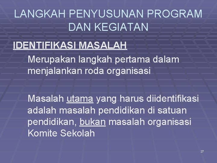 LANGKAH PENYUSUNAN PROGRAM DAN KEGIATAN IDENTIFIKASI MASALAH Merupakan langkah pertama dalam menjalankan roda organisasi