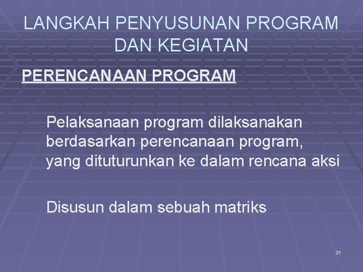 LANGKAH PENYUSUNAN PROGRAM DAN KEGIATAN PERENCANAAN PROGRAM Pelaksanaan program dilaksanakan berdasarkan perencanaan program, yang