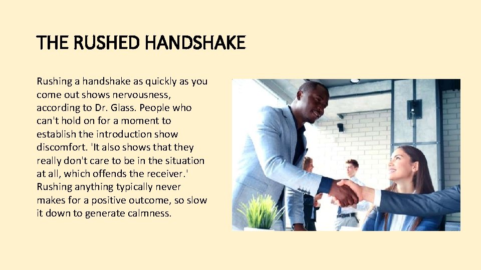THE RUSHED HANDSHAKE Rushing a handshake as quickly as you come out shows nervousness,
