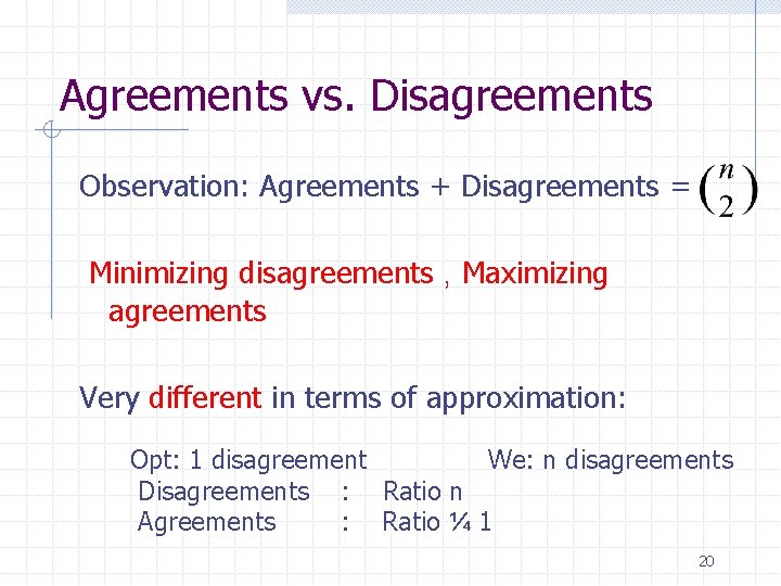 Agreements vs. Disagreements Observation: Agreements + Disagreements = Minimizing disagreements , Maximizing agreements Very