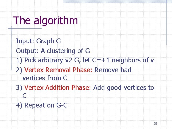 The algorithm Input: Graph G Output: A clustering of G 1) Pick arbitrary v