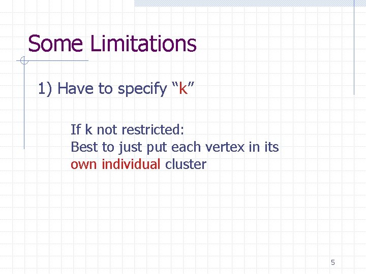 Some Limitations 1) Have to specify “k” If k not restricted: Best to just