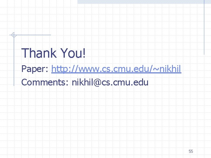 Thank You! Paper: http: //www. cs. cmu. edu/~nikhil Comments: nikhil@cs. cmu. edu 55 