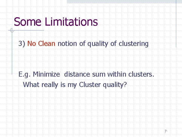 Some Limitations 3) No Clean notion of quality of clustering E. g. Minimize distance