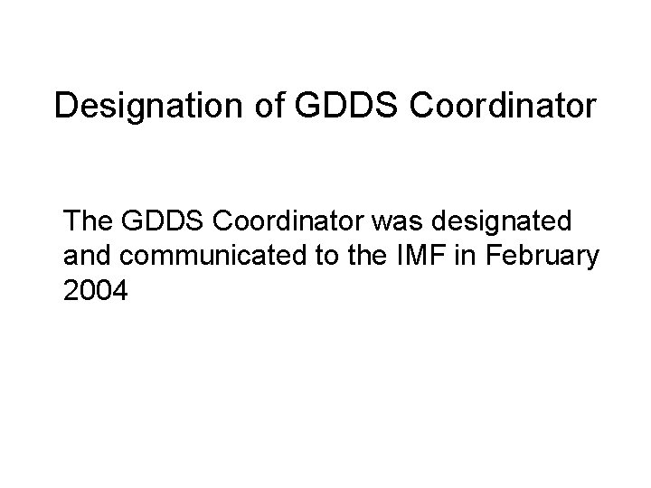 Designation of GDDS Coordinator The GDDS Coordinator was designated and communicated to the IMF