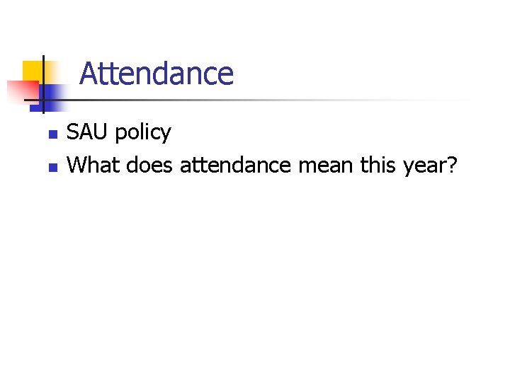 Attendance n n SAU policy What does attendance mean this year? 