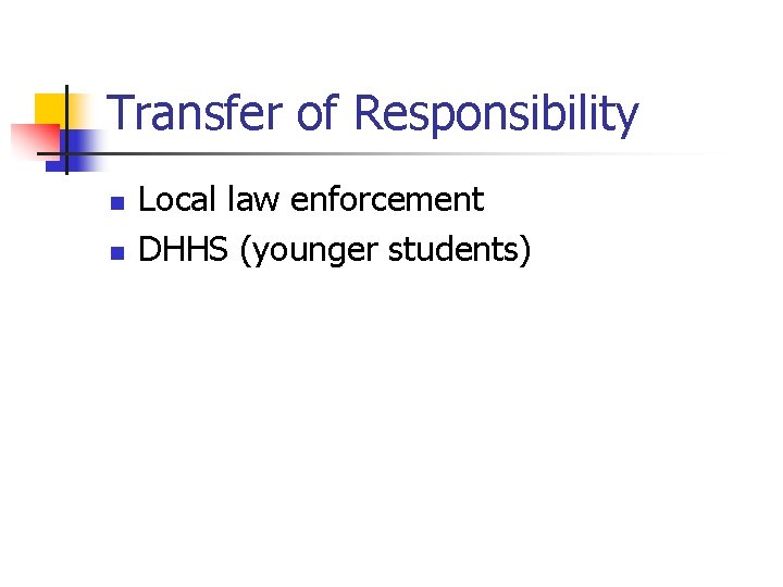 Transfer of Responsibility n n Local law enforcement DHHS (younger students) 