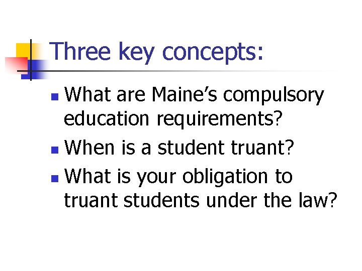 Three key concepts: What are Maine’s compulsory education requirements? n When is a student