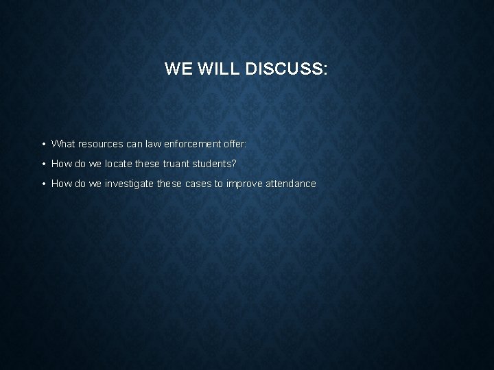 WE WILL DISCUSS: • What resources can law enforcement offer: • How do we