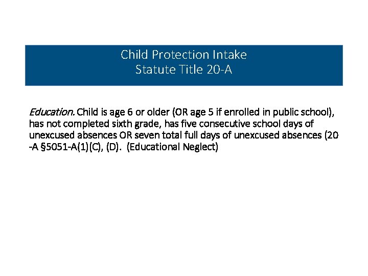 Child Protection Intake Statute Title 20 -A Education. Child is age 6 or older