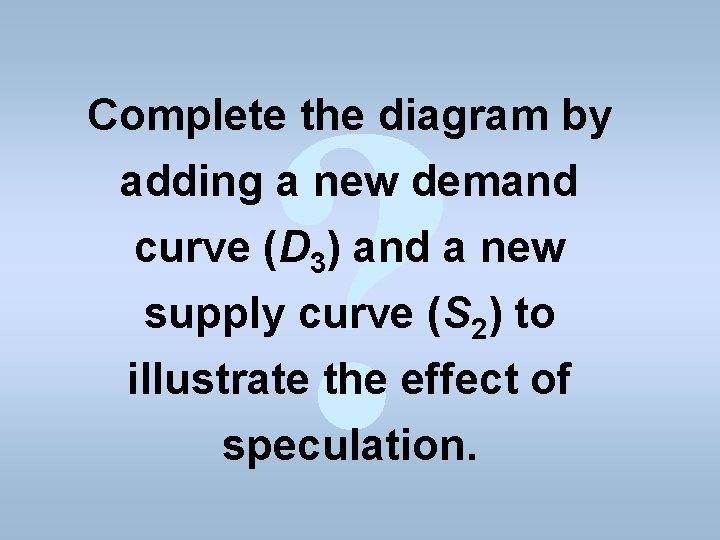 ? Complete the diagram by adding a new demand curve (D 3) and a