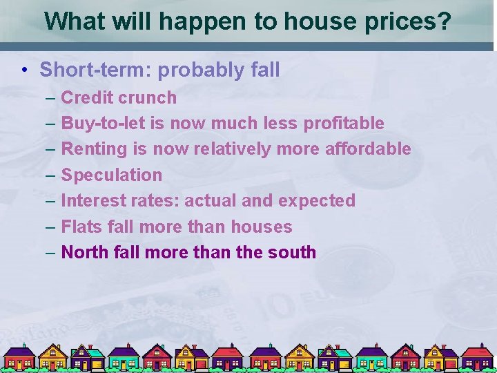 What will happen to house prices? • Short-term: probably fall – Credit crunch –